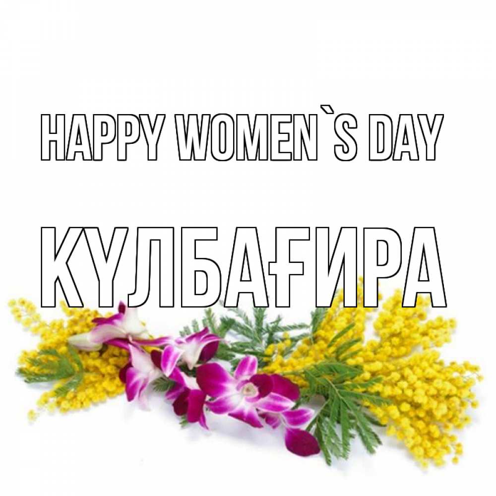 Greetings card с именем, КҮЛБАҒИРА happy women`s day открытка на международный женский день с цветами  1 Greetings with text for free download 